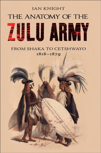 The Anatomy of the Zulu Army : From Shaka to Cetshwayo, 1818-1879, PDF eBook