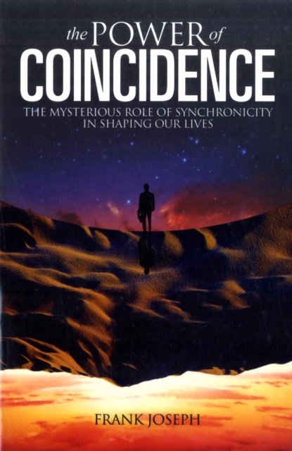 The Power of Coincidence : The Mysterious Role of Synchronicity in Shaping Our Lives, Paperback Book