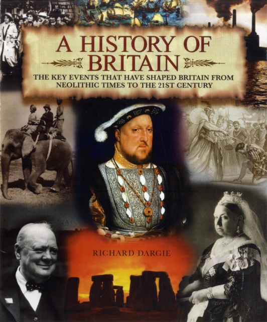 A History of Britain : The Key Events That Have Shaped Britain from Neolithic Times to the 21st Century, Hardback Book