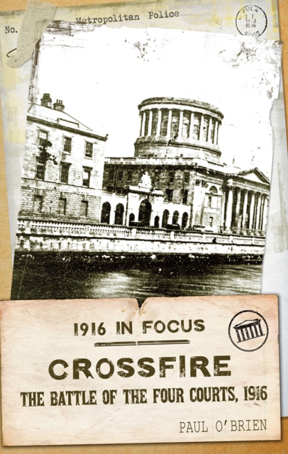 Crossfire : The Battle of the Four Courts, 1916, Paperback / softback Book