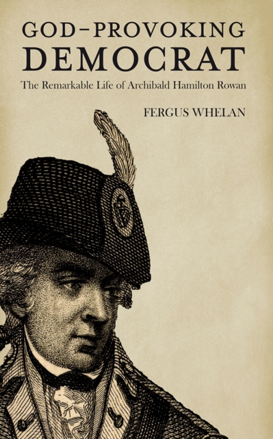 God-Provoking Democrat : The Remarkable Life of Archibald Hamilton Rowan, Paperback / softback Book