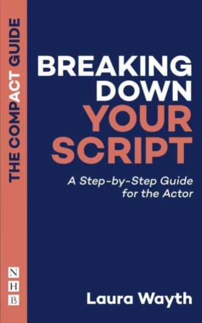 Breaking Down Your Script: The Compact Guide : A Step-by-Step Guide for the Actor, Paperback / softback Book