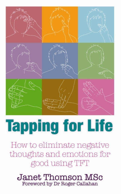 Tapping for Life : How to Eliminate Negative Thoughts and Emotions for Good Using TFT, Paperback / softback Book
