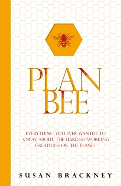 Plan Bee : Everything You Ever Wanted to Know About the Hardest-Working Creatures on the Planet, Paperback / softback Book