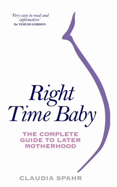 Right Time Baby : The Complete Guide to Later Motherhood, Paperback / softback Book