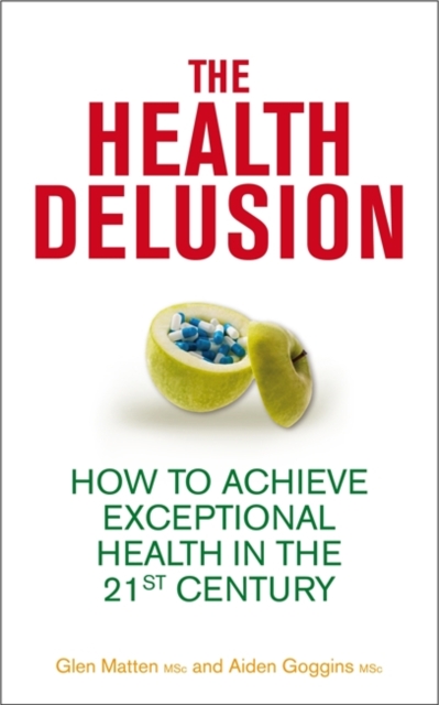 The Health Delusion : How to Achieve Exceptional Health in the 21st Century, Paperback / softback Book