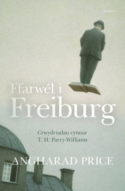 Ffarwel i Freiburg - Crwydriadau Cynnar T. H. Parry-Williams, Hardback Book