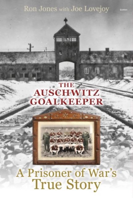 Auschwitz Goalkeeper, The - A Prisoner of War's True Story : A Prisoner of War's True Story, Hardback Book