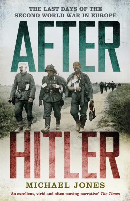 After Hitler : The Last Days of the Second World War in Europe, Paperback / softback Book