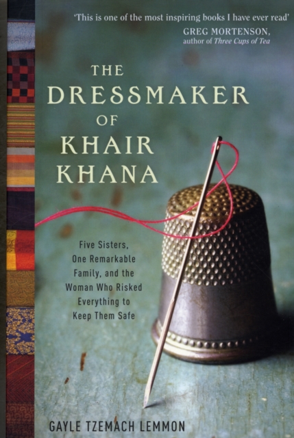 The Dressmaker of Khair Khana : Five Sisters, One Remarkable Family, and the Woman Who Risked Everything to Keep Them Safe, Paperback / softback Book