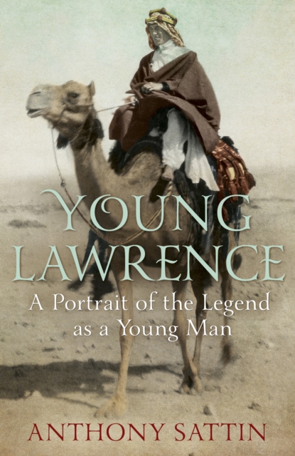 Young Lawrence : A Portrait of the Legend as a Young Man, EPUB eBook