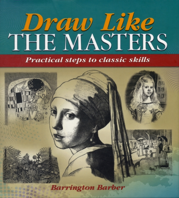 Draw Like the Masters : Practical Steps to Classic Skills, Hardback Book