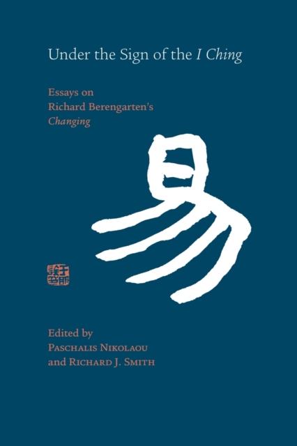 Under the Sign of the I Ching : Essays on Richard Berengarten's 'Changing', Paperback / softback Book