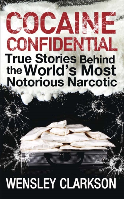 Cocaine Confidential : True Stories Behind the World's Most Notorious Narcotic, Paperback Book