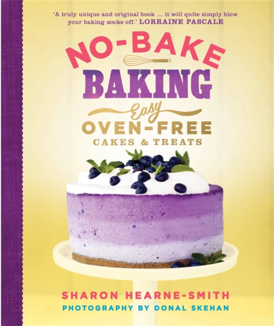 No-Bake Baking : Easy, Oven-Free Cakes and Treats, Hardback Book