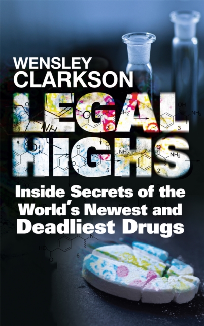 Legal Highs : Inside Secrets of the World's Newest and Deadliest Drugs, Paperback / softback Book