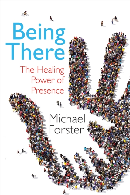 Being There : The Healing Power of Presence, Paperback / softback Book