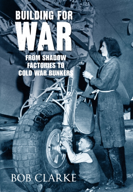 Building for War : from Shadow Factories to Cold War Bunkers, Paperback / softback Book