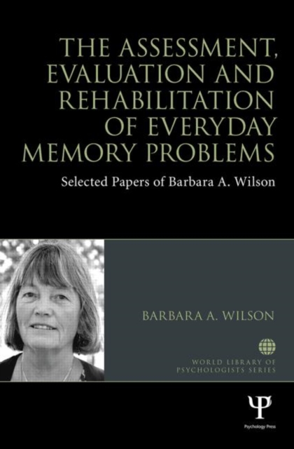 The Assessment, Evaluation and Rehabilitation of Everyday Memory Problems : Selected papers of Barbara A. Wilson, Hardback Book