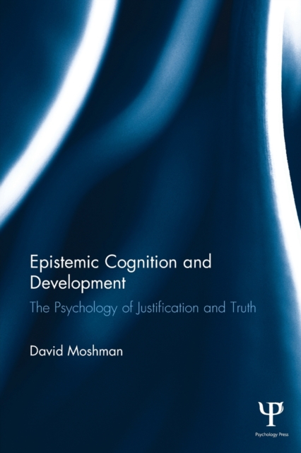 Epistemic Cognition and Development : The Psychology of Justification and Truth, Paperback / softback Book