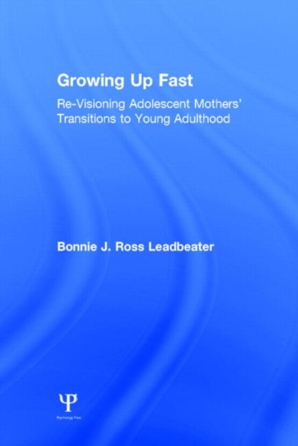 Growing Up Fast : Re-Visioning Adolescent Mothers' Transitions to Young Adulthood, Hardback Book