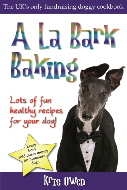 A La Bark Baking : Over 30 Easy, Healthy and Inexpensive Biscuit, Treat, Meal and Cake Recipes to Make for Your Dog, Paperback Book