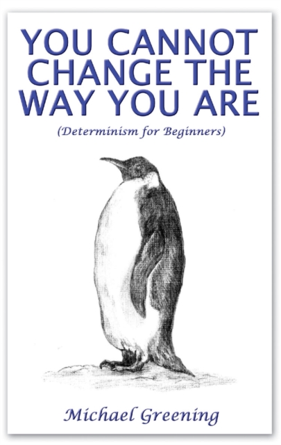You Cannot Change The Way You Are : (Determinism for Beginners), Paperback / softback Book