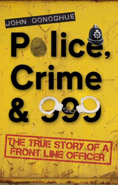 Police, Crime & 999 : The True Story of a Front Line Officer, EPUB eBook