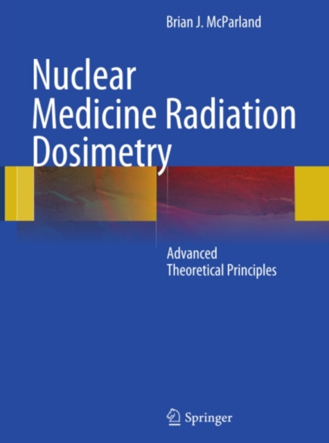 Nuclear Medicine Radiation Dosimetry : Advanced Theoretical Principles, PDF eBook