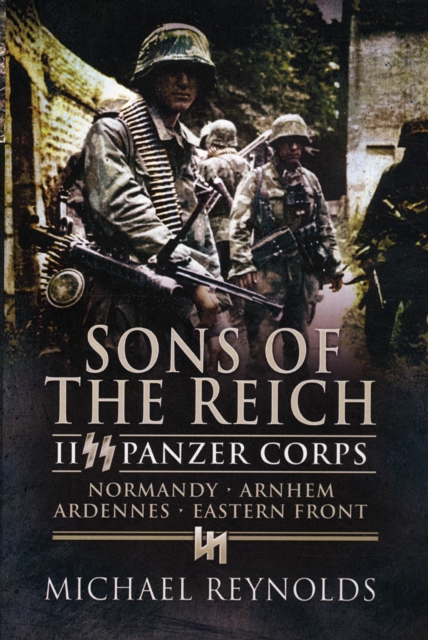 Sons of the Reich: Ii Panzer Corps, Normandy, Arnhem, Ardennes, Eastern Front, Paperback / softback Book