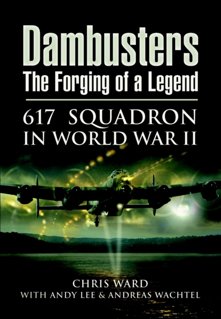 Dambusters: the Forging of a Legend: 617 Squadron in World War II, Hardback Book