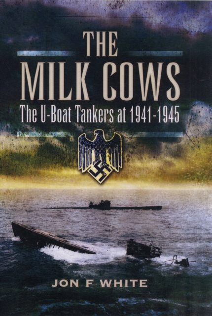Milk Cows: The U-boat Tankers at War 1941 u 1945, Hardback Book