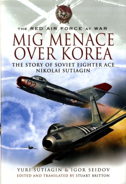 Mig Menace Over Korea: the Story of Soviet Fighter Ace Nikolai Sutiagin, Hardback Book