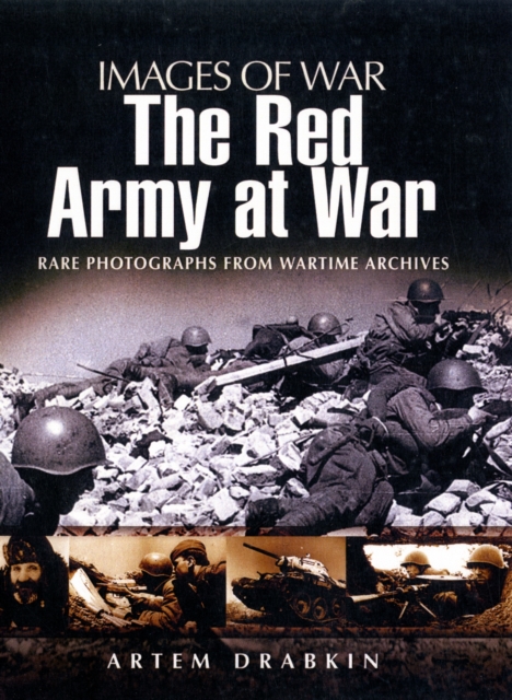 The Red Army at War : Rare Photographs from Wartime Archives, Paperback / softback Book