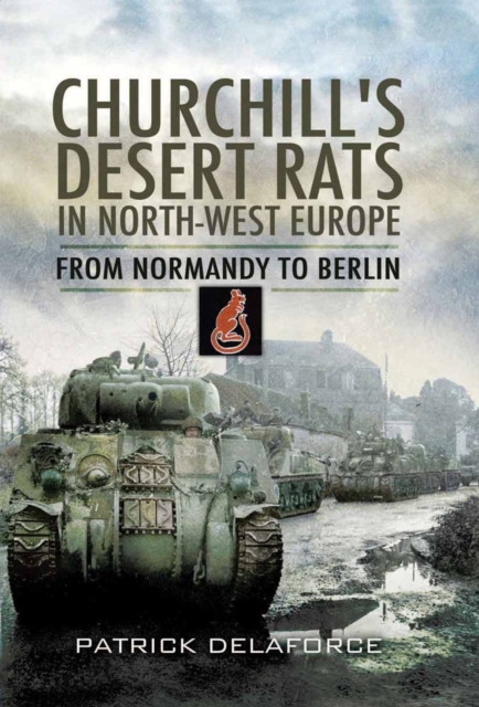 Churchill's Desert Rats in North-West Europe: From Normandy to Berlin, Hardback Book