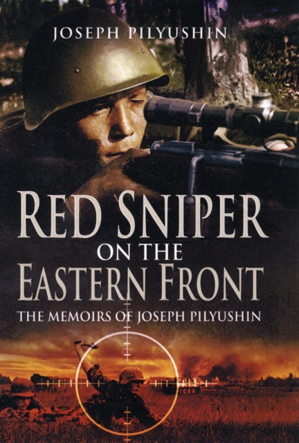 Red Sniper on the Eastern Front: the Memoirs of Joseph Pilyushin, Hardback Book