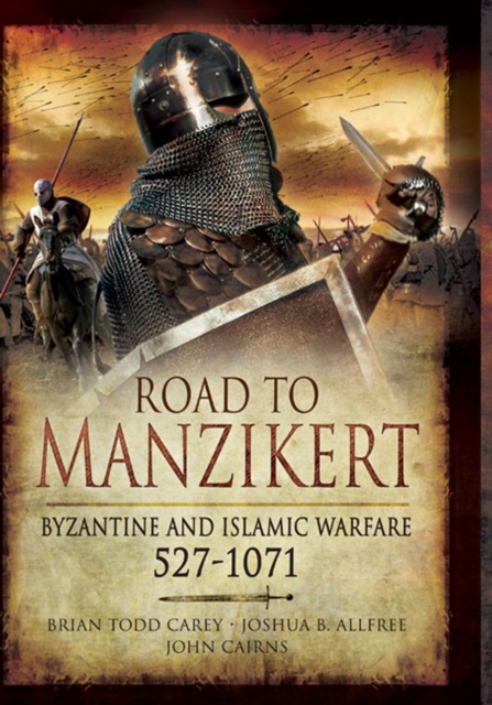 Road to Manzikert: Byzantine and Islamic Warfare 527-1071, Hardback Book