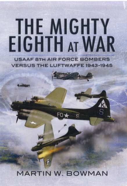 Mighty Eighth at War: Usaaf 8th Air Force Bombers Versus the Luftwaffe 1943-1945, Hardback Book