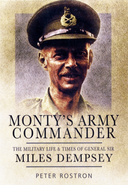 Monty's Army Commander: the Miitary Life and Times of General Sir Miles Dempsey, Hardback Book