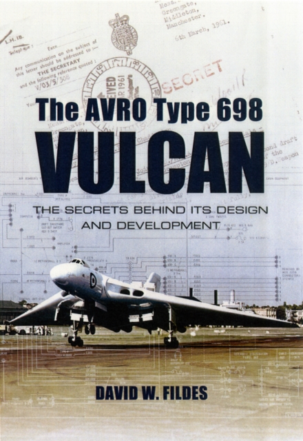 Avro Type 698 Vulcan: The Secrets behind its Design and Development, Hardback Book