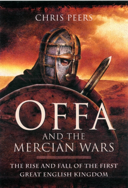 Offa and the Mercian Wars : The Rise and Fall of the First Great English Kingdom, Hardback Book
