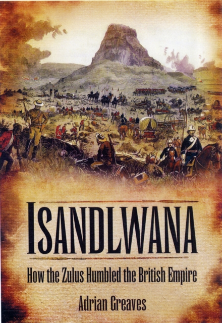 Isandlwana: How the Zulus Humbled the British Empire, Hardback Book