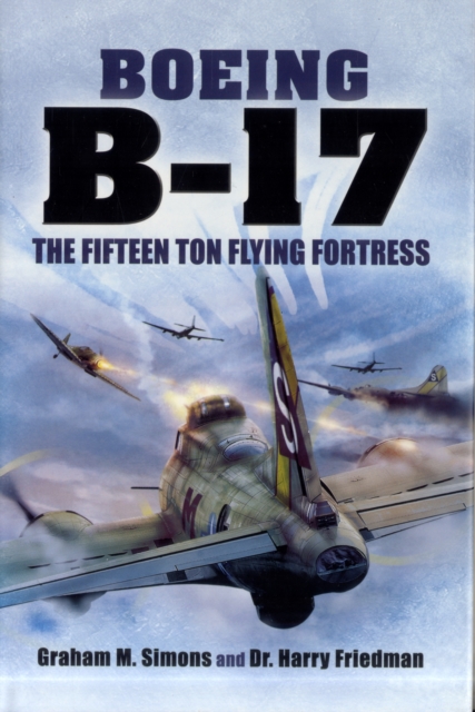 Boeing B-17 - the Fifteen Ton Flying Fortress, Hardback Book