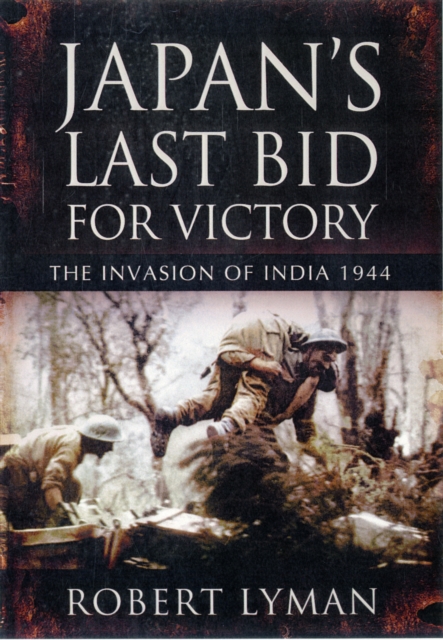 Japan's Last Bid for Victory: the Invasion of India 1944, Hardback Book
