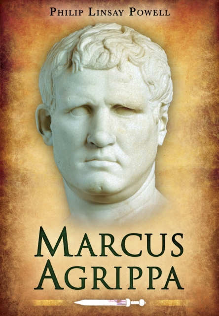 Marcus Agrippa: Right-Hand Man of Caesar Augustus, Hardback Book