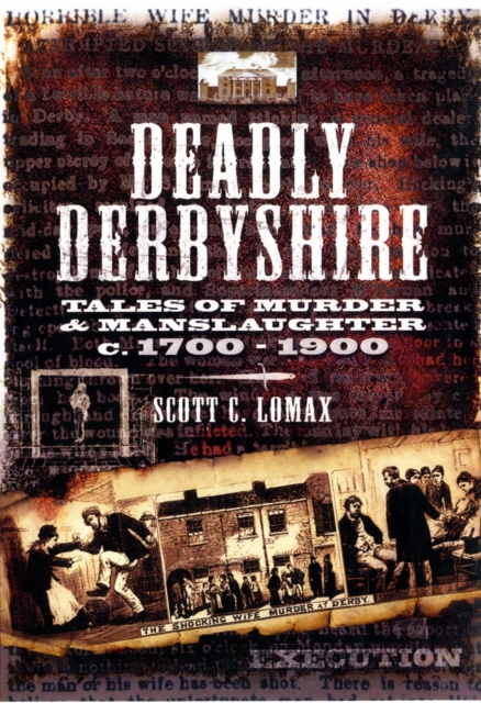 Deadly Derbyshire: Tales of Murder and Manslaughter c. 1700-1900, Paperback / softback Book