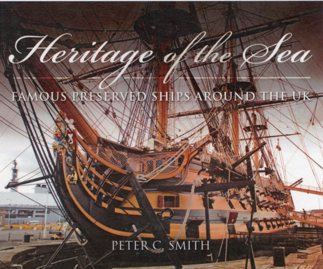 Heritage of the Sea: Famous Preserved Ships Around the UK, Hardback Book