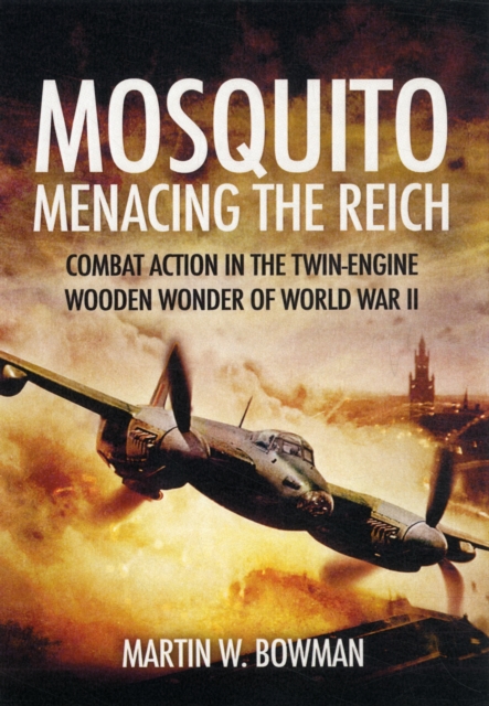 Mosquito: Menacing the Reich : Combat Action in the Twin-Engine Wooden Wonder of World War II, Paperback / softback Book