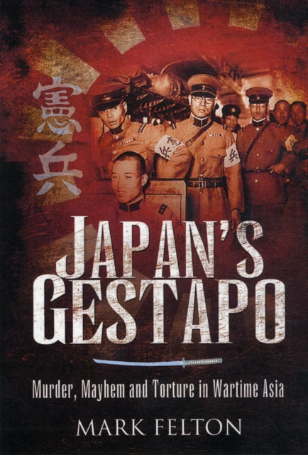Japan's Gestapo: Murder, Mayhem and Torture in Wartime Asia, Paperback / softback Book