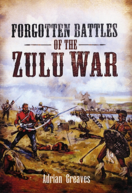 Forgotten Battles of the Zulu War, Hardback Book